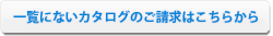 一覧にないカタログのご請求はこちらから